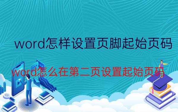 word怎样设置页脚起始页码 word怎么在第二页设置起始页码？